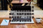 电脑声音赚钱的小生意，一个具有创意的商业模式，电脑声音赚钱的新商业模式，一个充满创意的声音识别项目