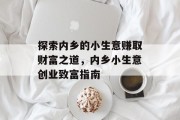 探索内乡的小生意赚取财富之道,内乡小生意创业致富指南