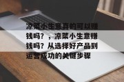 凉菜小生意真的可以赚钱吗?,凉菜小生意赚钱吗?从选择好产品到运营成功的关键步骤 凉菜小生意真的可以赚钱吗?,凉菜小生意赚钱吗?从选择好产品到运营成功的关键步骤
