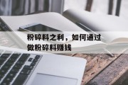 粉碎料之利，如何通过做粉碎料赚钱