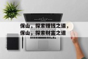 保山，探索赚钱之道，保山，探索财富之道