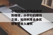 小孕妇如何利用自身优势赚钱,小孕妇的赚钱之道,如何利用自身优势实现收入增长 小孕妇如何利用自身优势赚钱,小孕妇的赚钱之道,如何利用自身优势实现收入增长