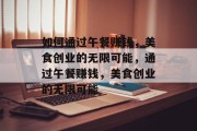 如何通过午餐赚钱，美食创业的无限可能，通过午餐赚钱，美食创业的无限可能