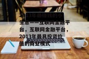 2013年最赚钱的小生意——互联网金融平台,互联网金融平台,2013年最具投资价值的商业模式 2013年最赚钱的小生意——互联网金融平台,互联网金融平台,2013年最具投资价值的商业模式