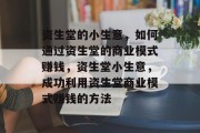 资生堂的小生意,如何通过资生堂的商业模式赚钱,资生堂小生意,成功利用资生堂商业模式赚钱的方法 资生堂的小生意,如何通过资生堂的商业模式赚钱,资生堂小生意,成功利用资生堂商业模式赚钱的方法