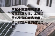 掌握小生意赚钱思维，成就财富人生，掌握经营小生意的赚钱思维，助力财富人生的成功之路