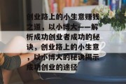 创业路上的小生意赚钱之道,以小博大——解析成功创业者成功的秘诀,创业路上的小生意,以小博大的秘诀揭示成功创业的途径 创业路上的小生意赚钱之道,以小博大——解析成功创业者成功的秘诀,创业路上的小生意,以小博大的秘诀揭示成功创业的途径