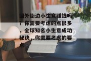国外街边小生意赚钱吗？你需要考虑的点很多，全球知名小生意成功秘诀，你需要考虑的要点