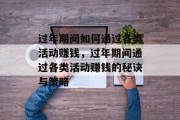 过年期间如何通过各类活动赚钱,过年期间通过各类活动赚钱的秘诀与策略 过年期间如何通过各类活动赚钱,过年期间通过各类活动赚钱的秘诀与策略
