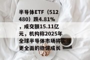 半导体ETF(512480)跌4.81%,成交额15.11亿元,机构称2025年全球半导体市场将实现更全面的稳健成长 半导体ETF(512480)跌4.81%,成交额15.11亿元,机构称2025年全球半导体市场将实现更全面的稳健成长
