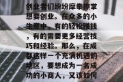 成都小生意如何赚钱？如今市场竞争激烈，而各种各样的小生意也让创业者们纷纷摩拳擦掌想要创业。在众多的小生意中，有的轻松赚钱，有的需要更多经营技巧和经验。那么，在成都这样一个充满机遇的地区，要想成为一名成功的小商人，又该如何选择合适自己的项目呢？，成都创业市场解析，适合你的小生意