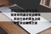 货运行业的黄金之路,探索如何通过货运赚钱,货运行业的黄金之路,探索货运赚钱之道