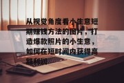 从视觉角度看小生意短期赚钱方法的图片,打造爆款照片的小生意,如何在短时间内获得高额利润 从视觉角度看小生意短期赚钱方法的图片,打造爆款照片的小生意,如何在短时间内获得高额利润