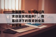 夜幕降临,如何通过夜宵创业实现盈利?,夜幕经济下的夜宵创业盈利策略 夜幕降临,如何通过夜宵创业实现盈利?,夜幕经济下的夜宵创业盈利策略