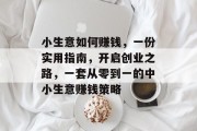 小生意如何赚钱,一份实用指南,开启创业之路,一套从零到一的中小生意赚钱策略 小生意如何赚钱,一份实用指南,开启创业之路,一套从零到一的中小生意赚钱策略