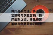 舞厅盈利之道，多元经营策略与创意营销，舞厅盈利之道，多元经营策略与创意营销的探索