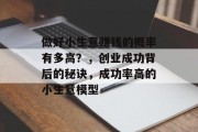 做好小生意赚钱的概率有多高?,创业成功背后的秘诀,成功率高的小生意模型
