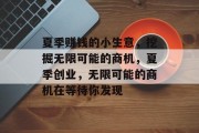 夏季赚钱的小生意,挖掘无限可能的商机,夏季创业,无限可能的商机在等待你发现 夏季赚钱的小生意,挖掘无限可能的商机,夏季创业,无限可能的商机在等待你发现