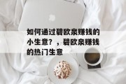 如何通过碧欧泉赚钱的小生意?,碧欧泉赚钱的热门生意 如何通过碧欧泉赚钱的小生意?,碧欧泉赚钱的热门生意