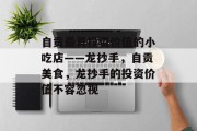 自贡最具投资价值的小吃店——龙抄手,自贡美食,龙抄手的投资价值不容忽视 自贡最具投资价值的小吃店——龙抄手,自贡美食,龙抄手的投资价值不容忽视