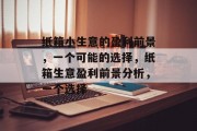 纸箱小生意的盈利前景,一个可能的选择,纸箱生意盈利前景分析,一个选择