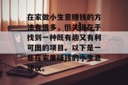 在家做小生意赚钱的方法有很多，但关键在于找到一种既有趣又有利可图的项目。以下是一些在家里赚钱的小生意建议。