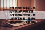 小生意的财富密码,风险与收益的平衡之道,小生意的秘密武器,成功的财富秘密,分析和实现盈利的小生意策略 小生意的财富密码,风险与收益的平衡之道,小生意的秘密武器,成功的财富秘密,分析和实现盈利的小生意策略