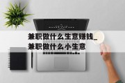 兼职做什么生意赚钱_兼职做什么小生意 兼职做什么生意赚钱_兼职做什么小生意