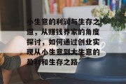 小生意的利润与生存之道，从赚钱养家的角度探讨，如何通过创业实现从小生意到大生意的盈利和生存之路