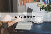 火了,又是悟空!