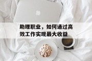 助理职业,如何通过高效工作实现最大收益