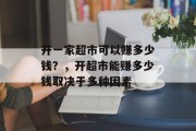 开一家超市可以赚多少钱？，开超市能赚多少钱取决于多种因素
