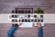 开启创业之路,从开始做起!,一步一维,如何从小事做起开启创业之路 开启创业之路,从开始做起!,一步一维,如何从小事做起开启创业之路