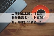 上海创业之路,什么行业赚钱最多?,上海创业,哪些行业最热门? 上海创业之路,什么行业赚钱最多?,上海创业,哪些行业最热门?