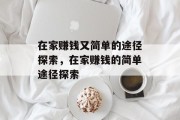在家赚钱又简单的途径探索,在家赚钱的简单途径探索 在家赚钱又简单的途径探索,在家赚钱的简单途径探索