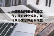 小生意如何做好赚钱工作,提升创业效率,如何从小生意做起实现盈利 小生意如何做好赚钱工作,提升创业效率,如何从小生意做起实现盈利