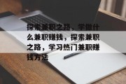 探索兼职之路,学做什么兼职赚钱,探索兼职之路,学习热门兼职赚钱方法 探索兼职之路,学做什么兼职赚钱,探索兼职之路,学习热门兼职赚钱方法