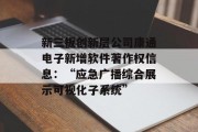 新三板创新层公司康通电子新增软件著作权信息:“应急广播综合展示可视化子系统” 新三板创新层公司康通电子新增软件著作权信息:“应急广播综合展示可视化子系统”