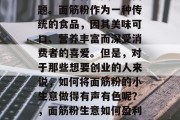面筋粉小生意赚钱吗?这是一个备受关注的问题。面筋粉作为一种传统的食品,因其美味可口、营养丰富而深受消费者的喜爱。但是,对于那些想要创业的人来说,如何将面筋粉的小生意做得有声有色呢?,面筋粉生意如何盈利?选择正确的经营策略至关重要