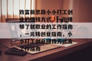 致富新思路小小打工创业的赚钱方式，一份赚够了就歇业的工作指南，一元钱创业指南，小小打工创业赚钱方式及工作指南