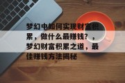 梦幻中如何实现财富积累，做什么最赚钱？，梦幻财富积累之道，最佳赚钱方法揭秘