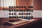 挑战与艰辛并存,理解做什么赚钱都很难的深层含义,挑战与艰辛,理解赚钱难背后的深层含义 挑战与艰辛并存,理解做什么赚钱都很难的深层含义,挑战与艰辛,理解赚钱难背后的深层含义