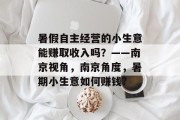 暑假自主经营的小生意能赚取收入吗?——南京视角,南京角度,暑期小生意如何赚钱?