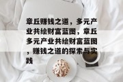 章丘赚钱之道,多元产业共绘财富蓝图,章丘多元产业共绘财富蓝图,赚钱之道的探索与实践 章丘赚钱之道,多元产业共绘财富蓝图,章丘多元产业共绘财富蓝图,赚钱之道的探索与实践