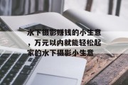 水下摄影赚钱的小生意,万元以内就能轻松起家的水下摄影小生意