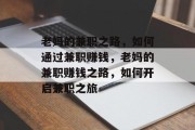老妈的兼职之路,如何通过兼职赚钱,老妈的兼职赚钱之路,如何开启兼职之旅 老妈的兼职之路,如何通过兼职赚钱,老妈的兼职赚钱之路,如何开启兼职之旅