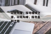 以花为媒，探寻赚钱之道，以花为媒，探寻盈利之路