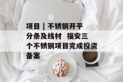 项目 | 不锈钢开平分条及线材  福安三个不锈钢项目完成投资备案