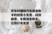 开车时播放汽车语音助手的创意小生意，科技新宠，车载语音助手，让你行车无忧