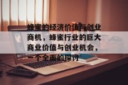 蜂蜜的经济价值与创业商机,蜂蜜行业的巨大商业价值与创业机会,一个全面的探讨